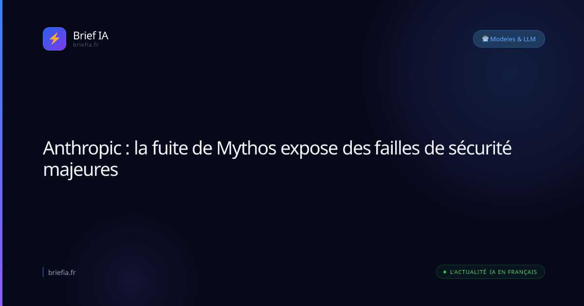 Brief IA : Anthropic : la fuite de Mythos expose des failles de sécurité majeures