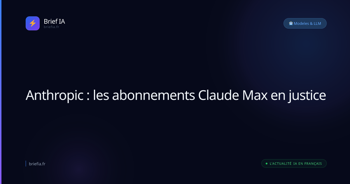 Brief IA : Anthropic : les abonnements Claude Max en justice