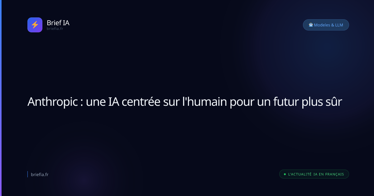 Brief IA : Anthropic : une IA centrée sur l'humain pour un futur plus sûr