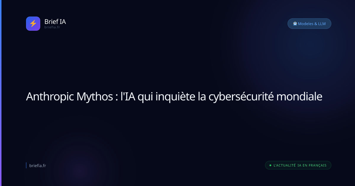 Brief IA : Anthropic Mythos : l'IA qui inquiète la cybersécurité mondiale
