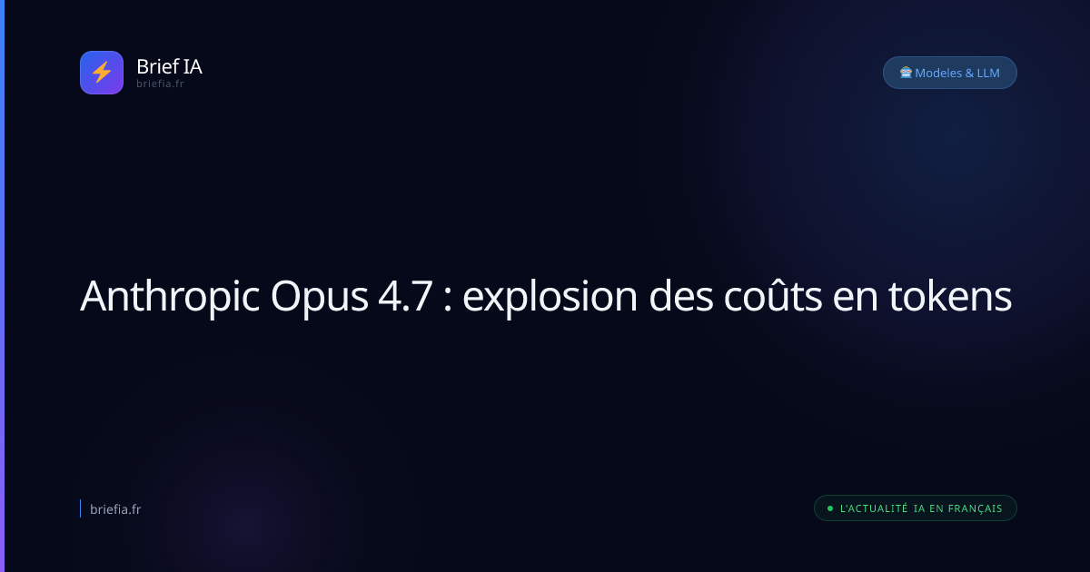 Brief IA : Anthropic Opus 4.7 : explosion des coûts en tokens