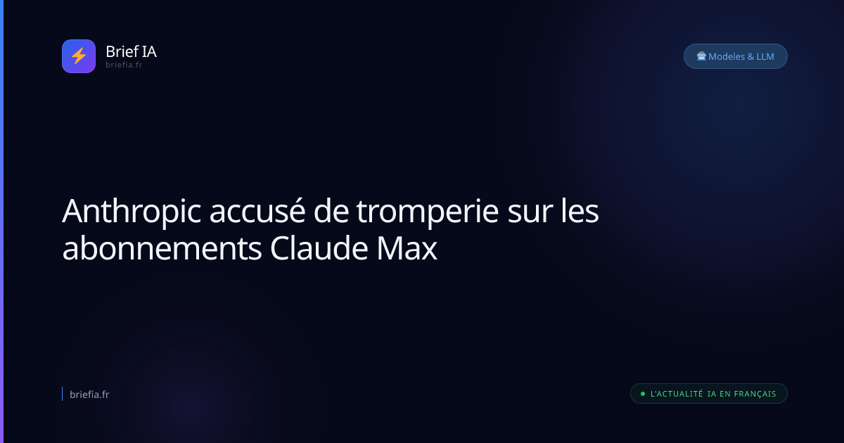 Brief IA : Anthropic accusé de tromperie sur les abonnements Claude Max