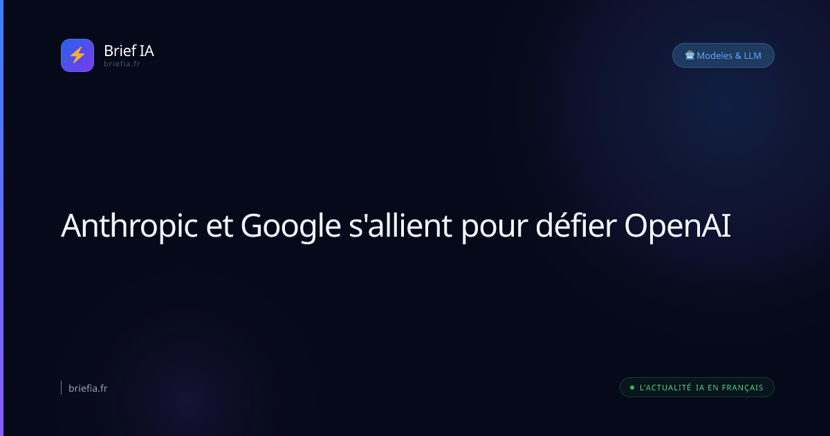 Brief IA : Anthropic et Google s'allient pour défier OpenAI