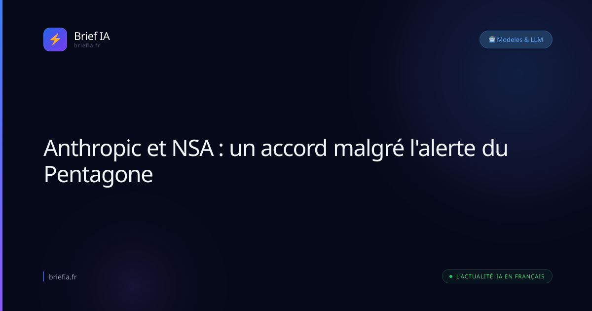 Brief IA : Anthropic et NSA : un accord malgré l'alerte du Pentagone