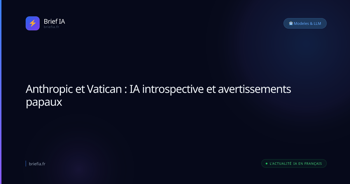 Brief IA : Anthropic et Vatican : IA introspective et avertissements papaux