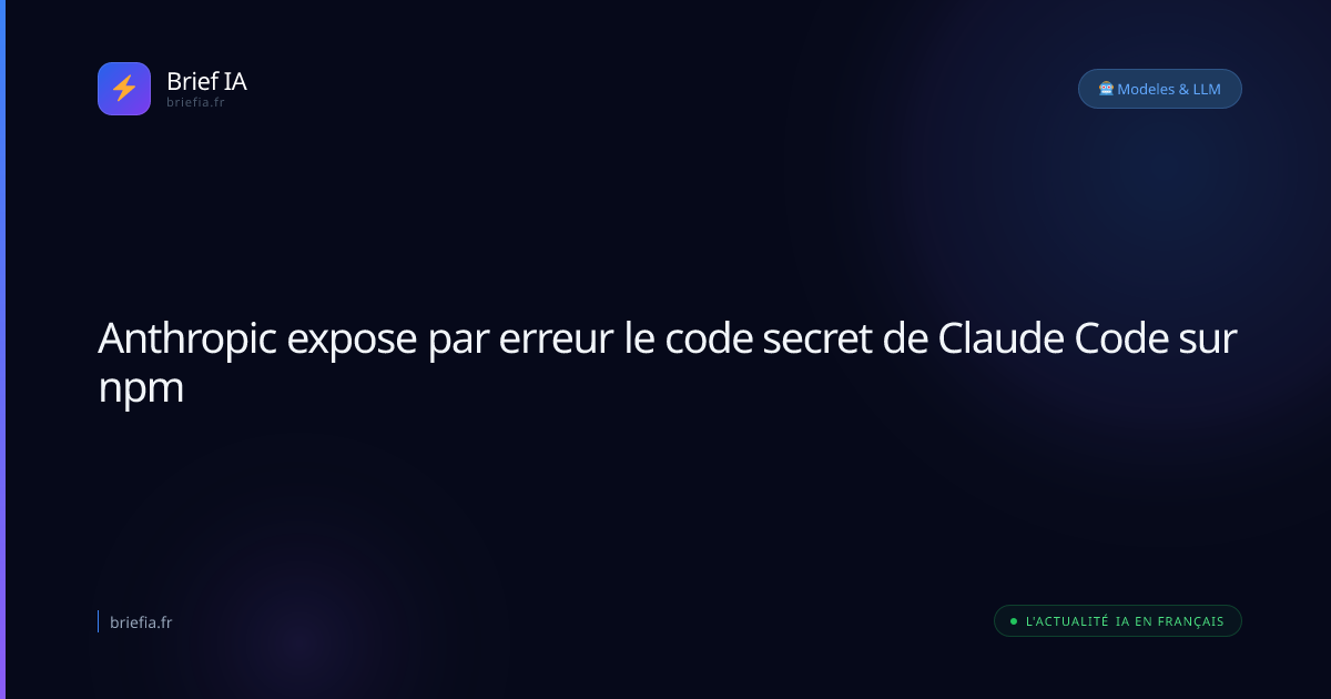 Brief IA : Anthropic expose par erreur le code secret de Claude Code sur npm
