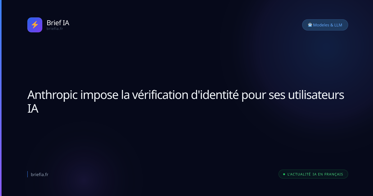 Brief IA : Anthropic impose la vérification d'identité pour ses utilisateurs IA
