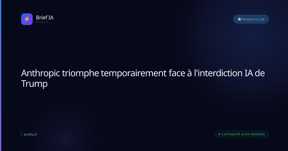 Brief IA : Anthropic triomphe temporairement face à l'interdiction IA de Trump