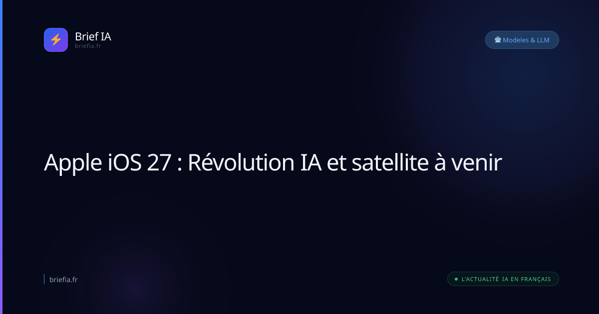 Brief IA : Apple iOS 27 : Révolution IA et satellite à venir
