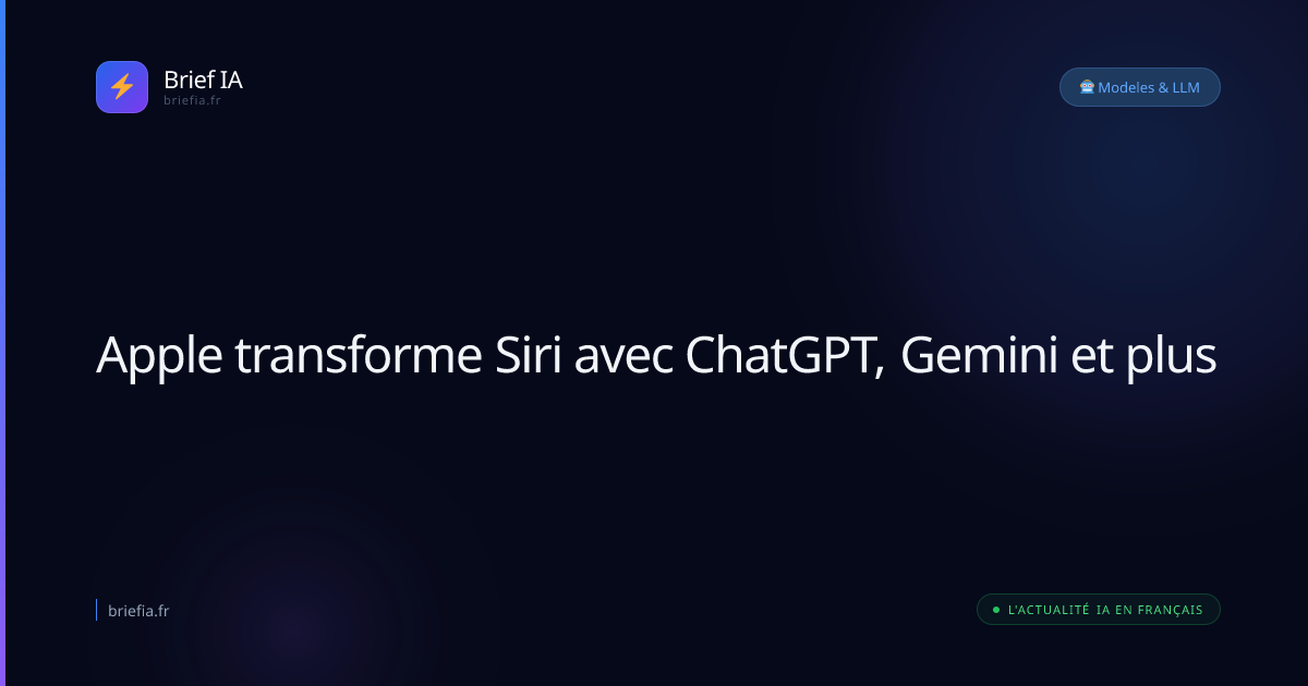 Brief IA : Apple transforme Siri avec ChatGPT, Gemini et plus