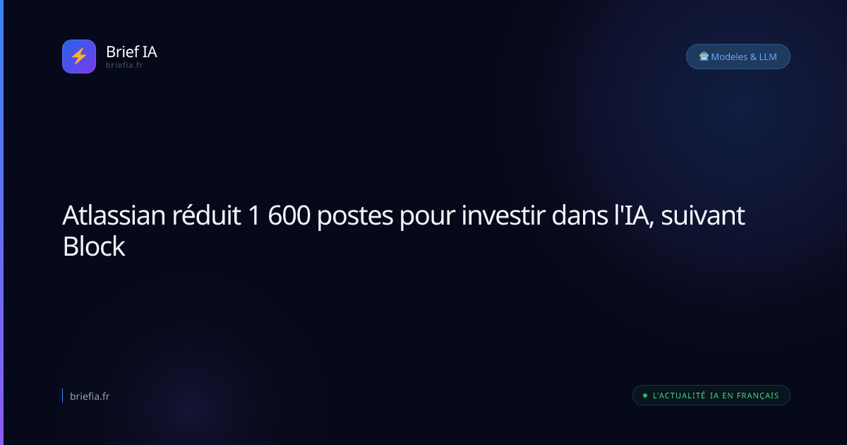 Brief IA : Atlassian réduit 1 600 postes pour investir dans l'IA, suivant Block