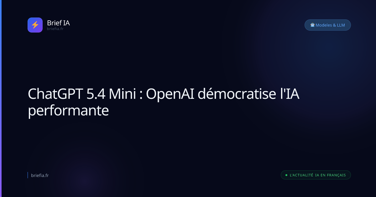 Brief IA : ChatGPT 5.4 Mini : OpenAI démocratise l'IA performante