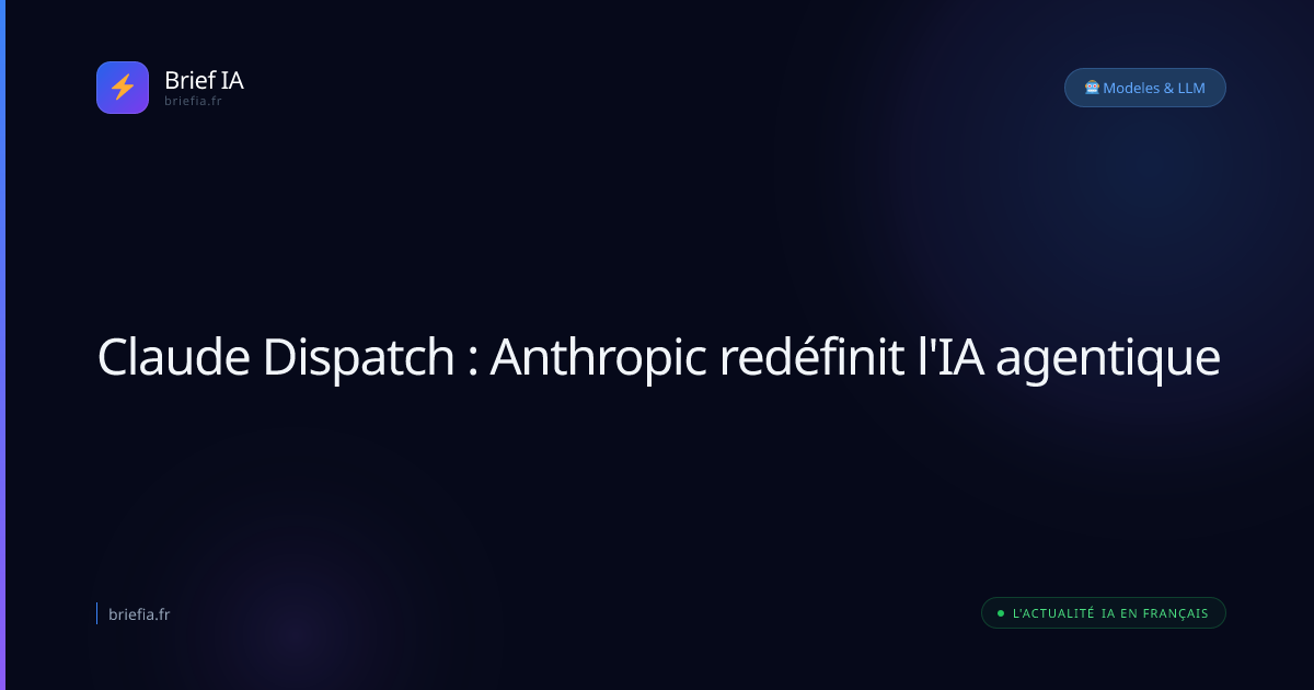 Brief IA : Claude Dispatch : Anthropic redéfinit l'IA agentique