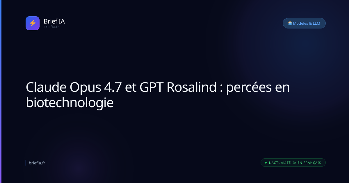 Brief IA : Claude Opus 4.7 et GPT Rosalind : percées en biotechnologie