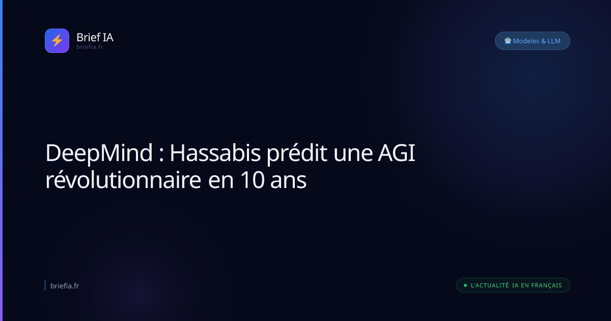 Brief IA : DeepMind : Hassabis prédit une AGI révolutionnaire en 10 ans