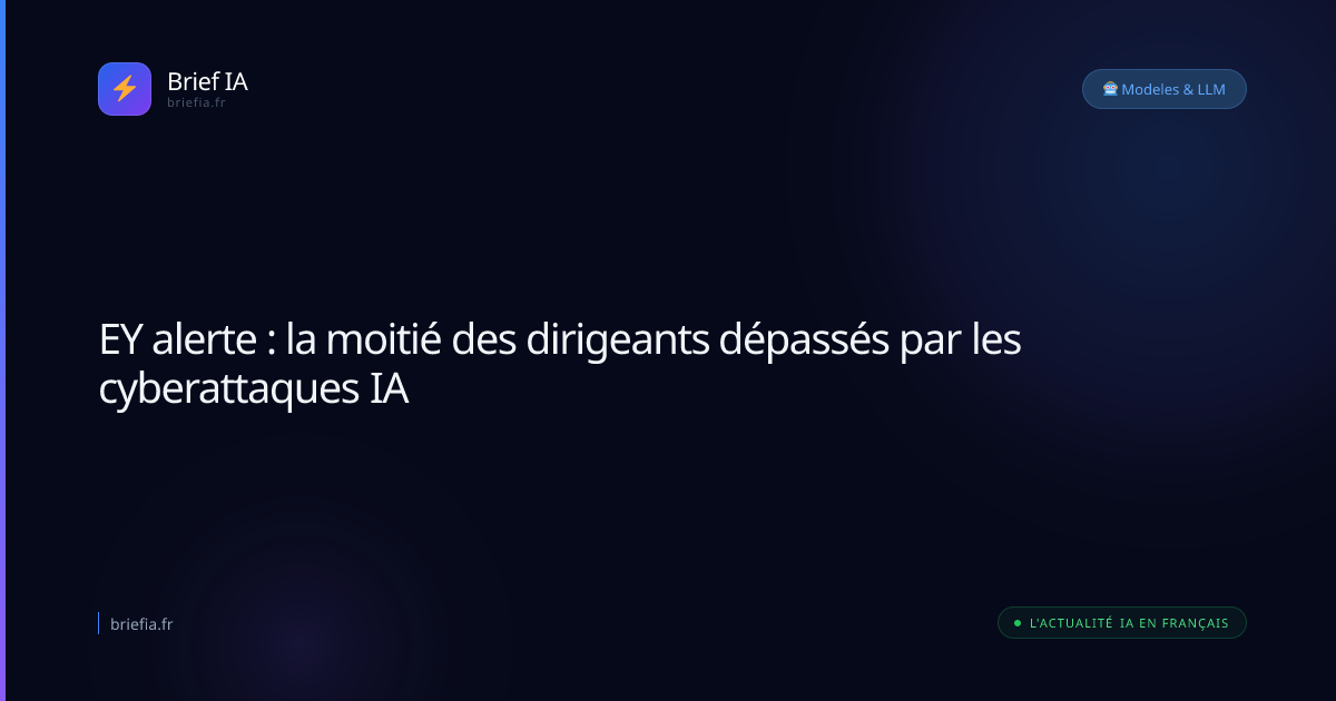 Brief IA : EY alerte : la moitié des dirigeants dépassés par les cyberattaques IA
