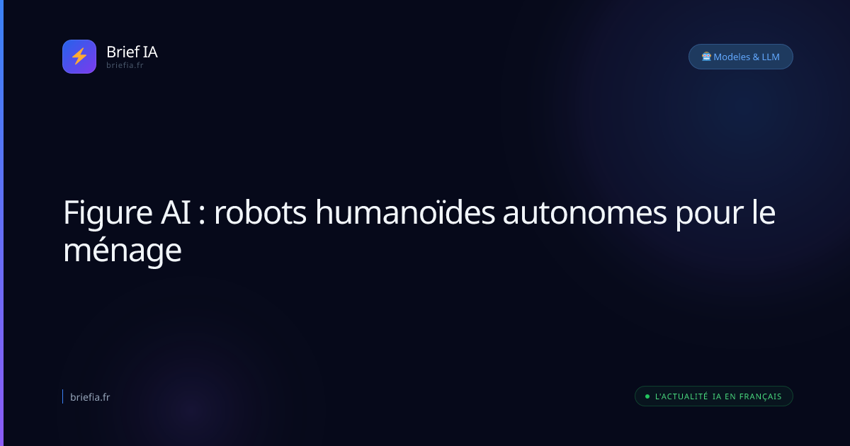 Brief IA : Figure AI : robots humanoïdes autonomes pour le ménage