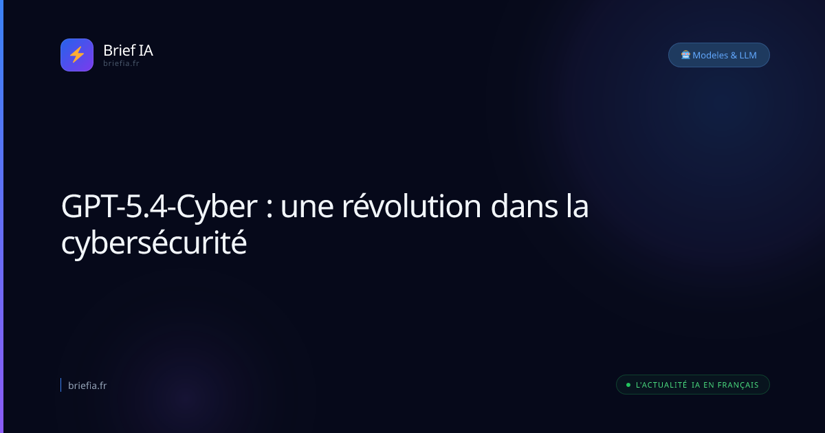 Brief IA : GPT-5.4-Cyber : une révolution dans la cybersécurité