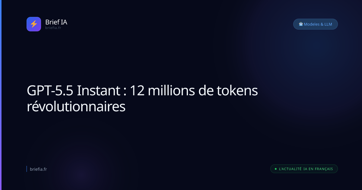 Brief IA : GPT-5.5 Instant : 12 millions de tokens révolutionnaires