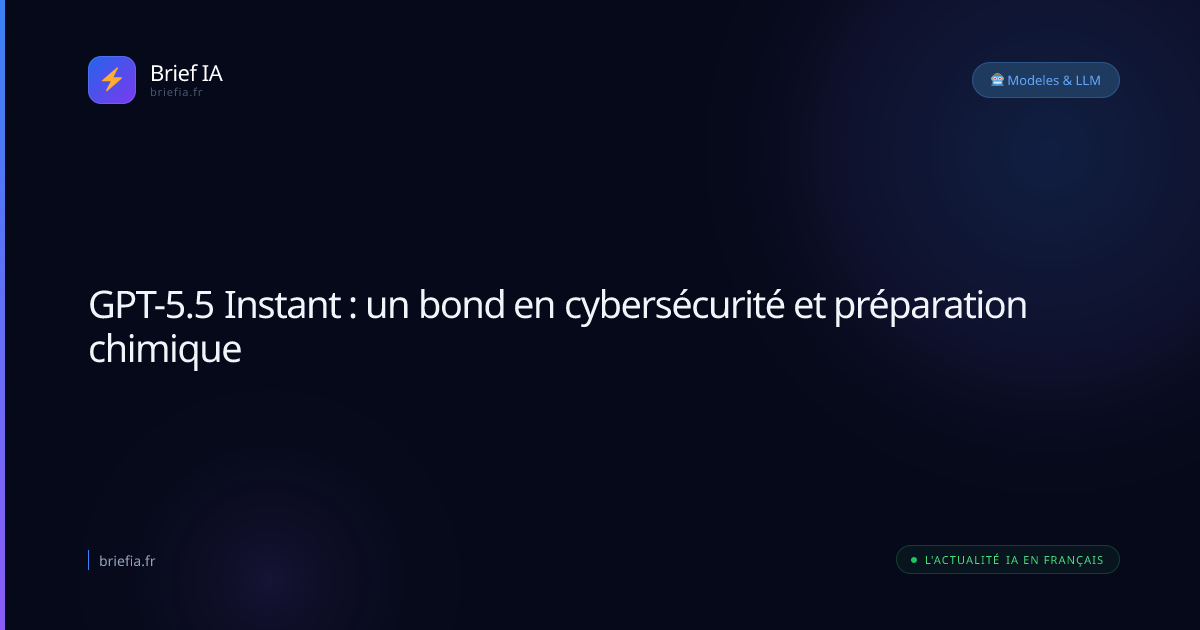 Brief IA : GPT-5.5 Instant : un bond en cybersécurité et préparation chimique
