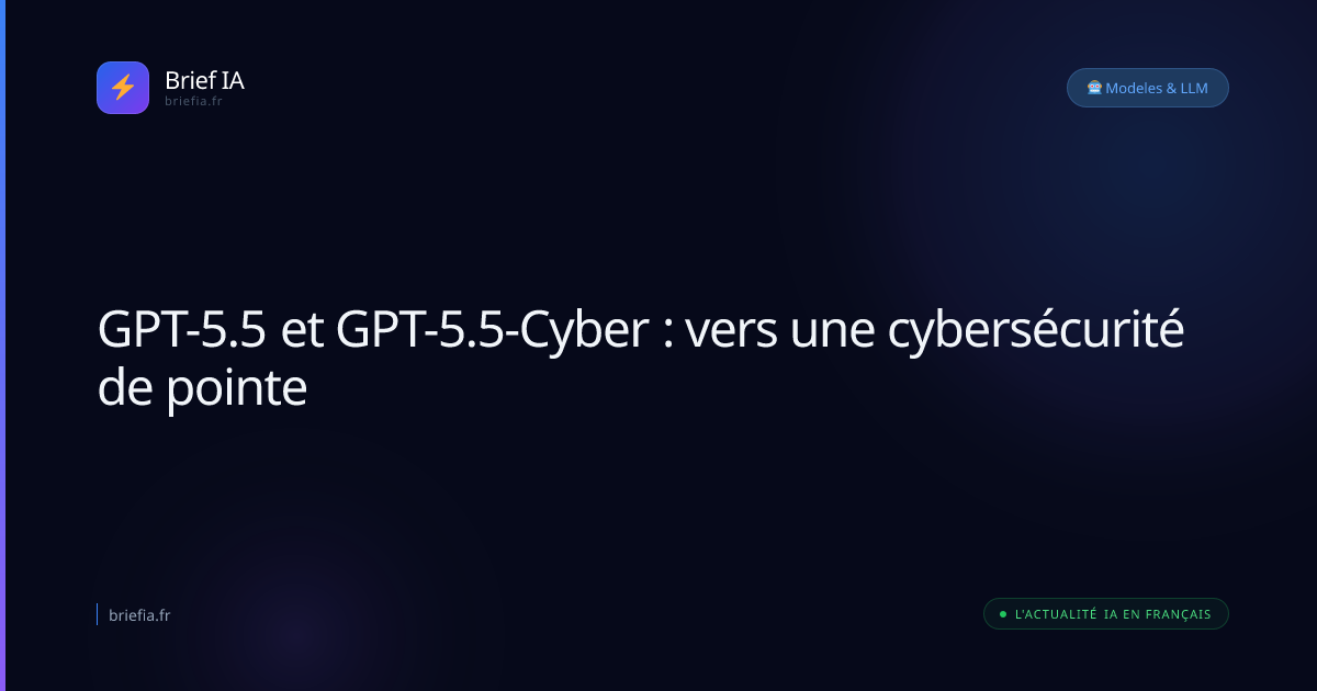 Brief IA : GPT-5.5 et GPT-5.5-Cyber : vers une cybersécurité de pointe