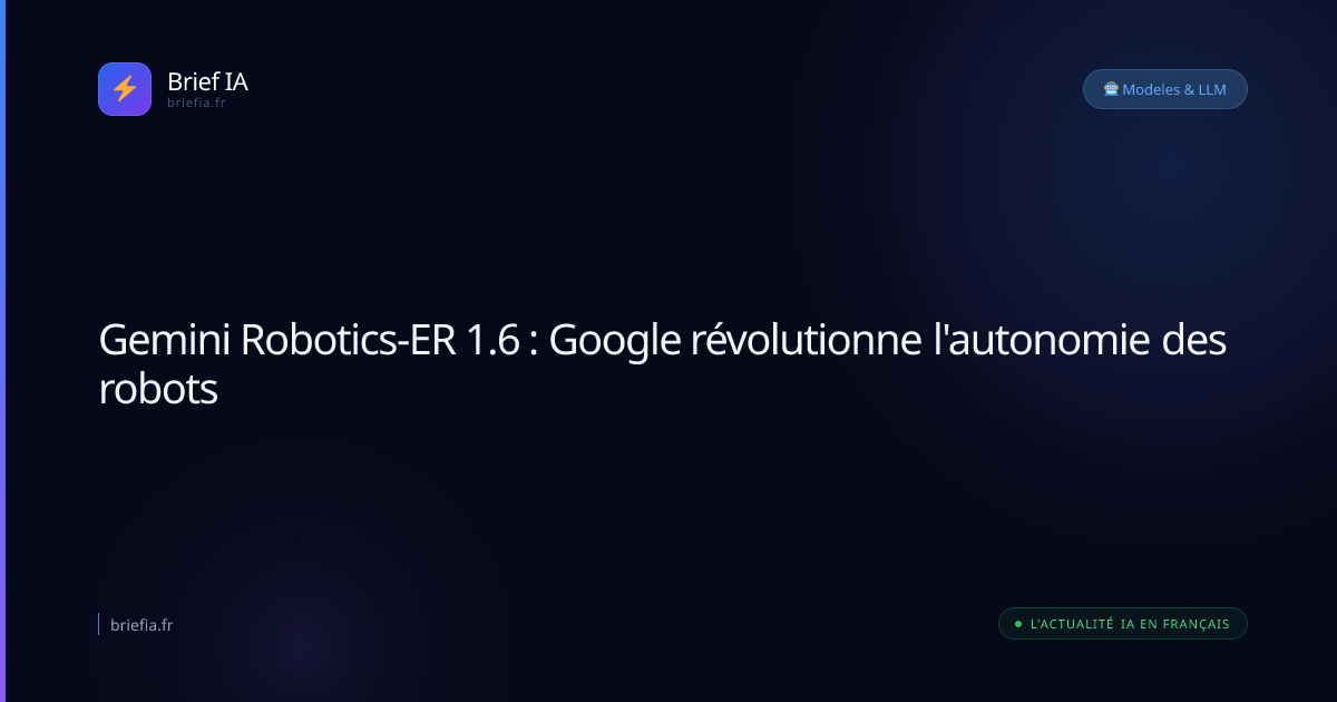 Brief IA : Gemini Robotics-ER 1.6 : Google révolutionne l'autonomie des robots