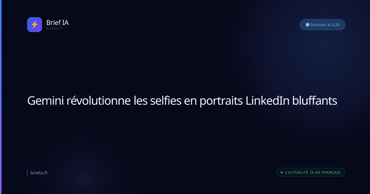 Brief IA : Gemini révolutionne les selfies en portraits LinkedIn bluffants