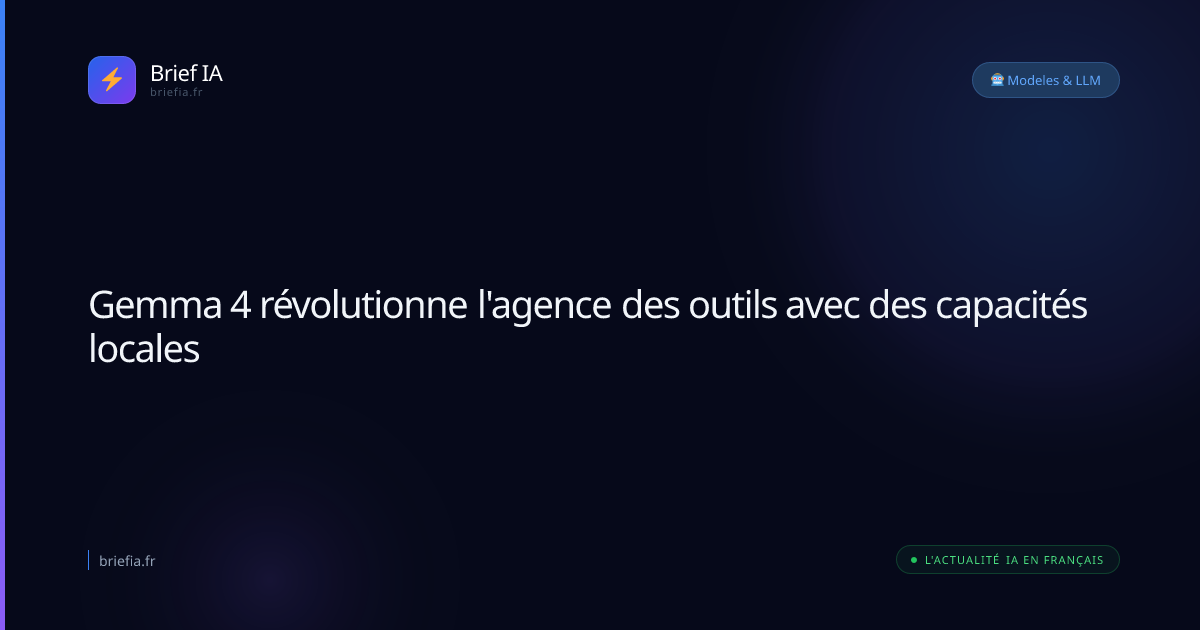 Brief IA : Gemma 4 révolutionne l'agence des outils avec des capacités locales