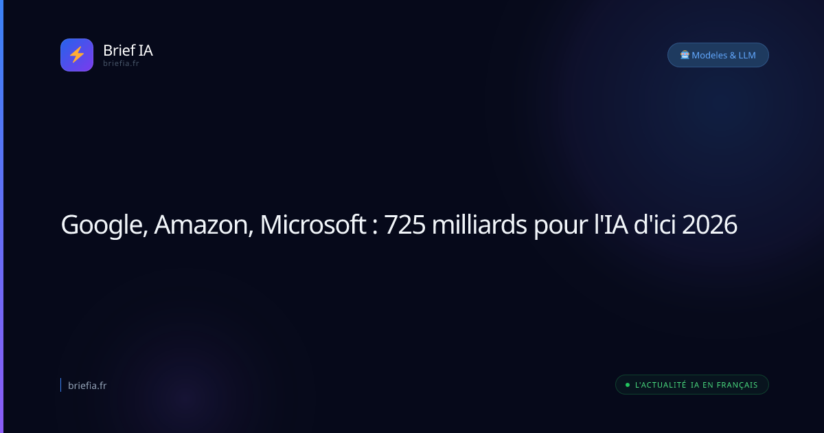 Brief IA : Google, Amazon, Microsoft : 725 milliards pour l'IA d'ici 2026