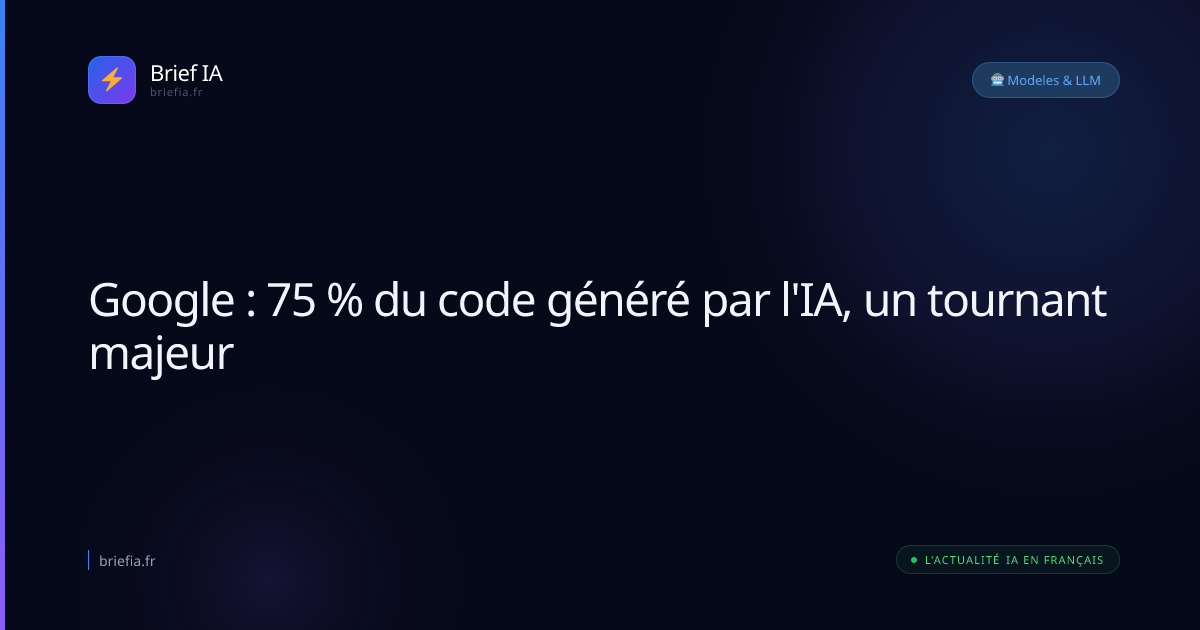 Brief IA : Google : 75 % du code généré par l'IA, un tournant majeur