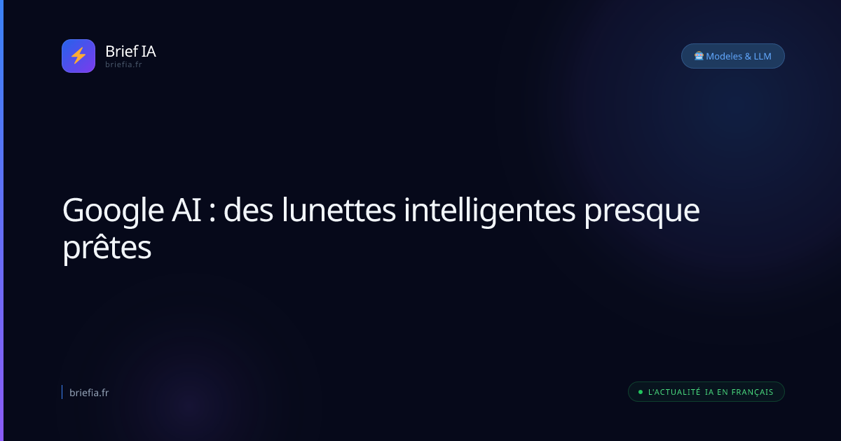 Brief IA : Google AI : des lunettes intelligentes presque prêtes
