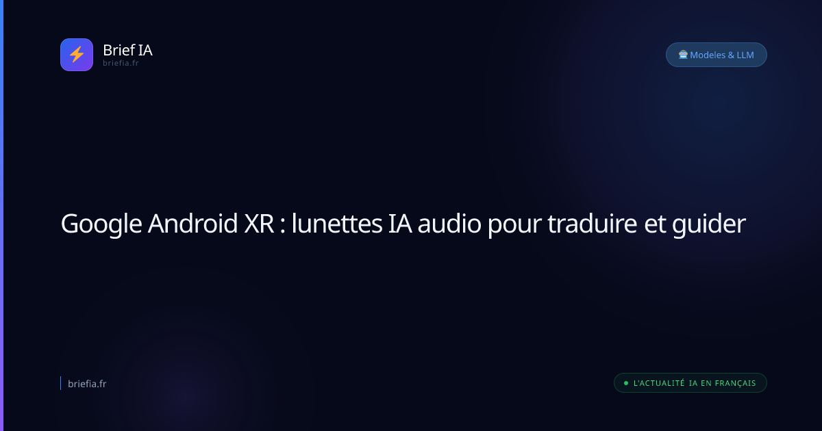 Brief IA : Google Android XR : lunettes IA audio pour traduire et guider