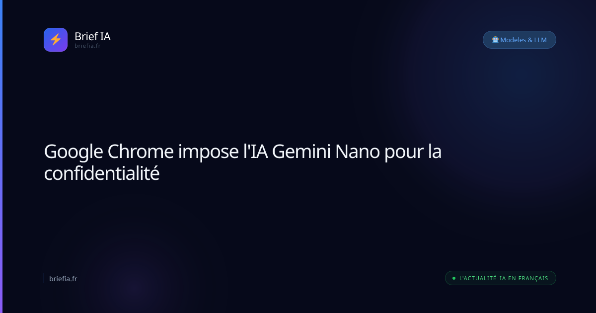 Brief IA : Google Chrome impose l'IA Gemini Nano pour la confidentialité