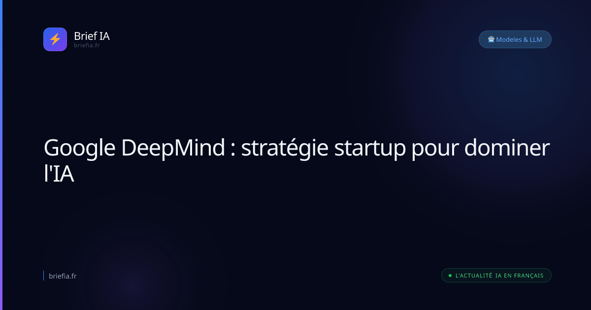 Brief IA : Google DeepMind : stratégie startup pour dominer l'IA
