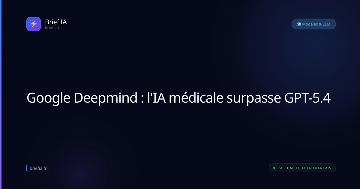 Brief IA : Google Deepmind : l'IA médicale surpasse GPT-5.4