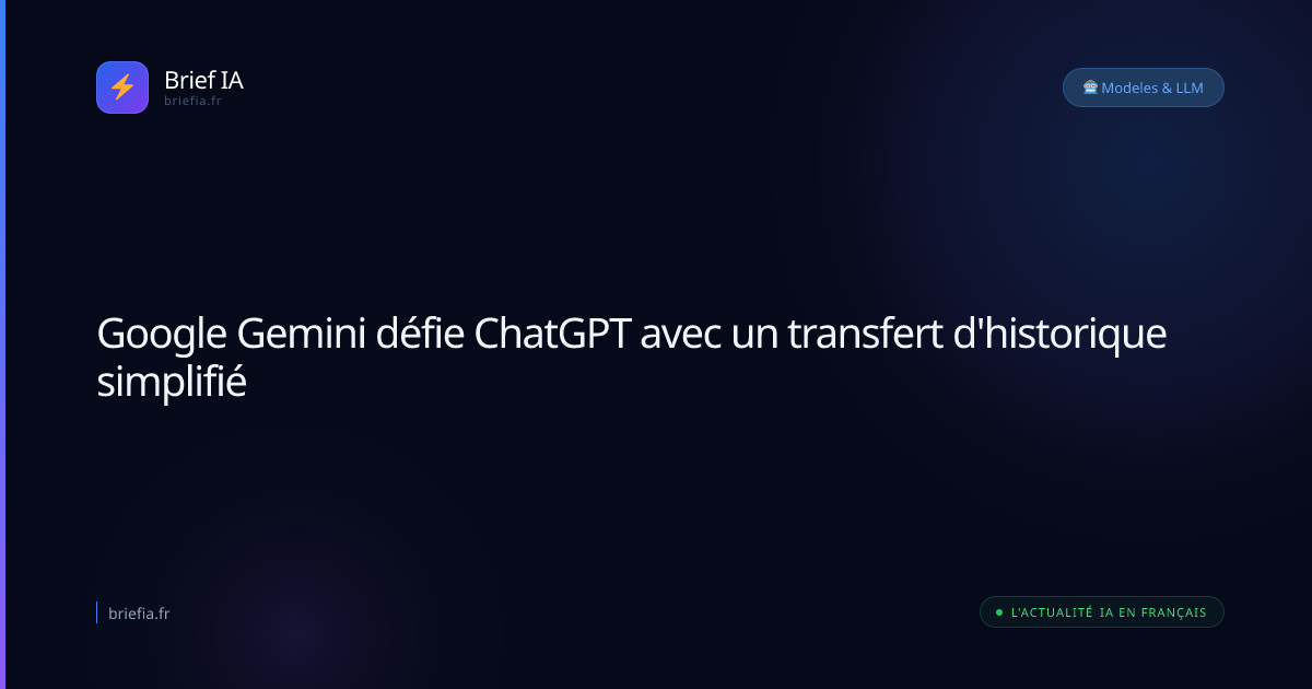 Brief IA : Google Gemini défie ChatGPT avec un transfert d'historique simplifié