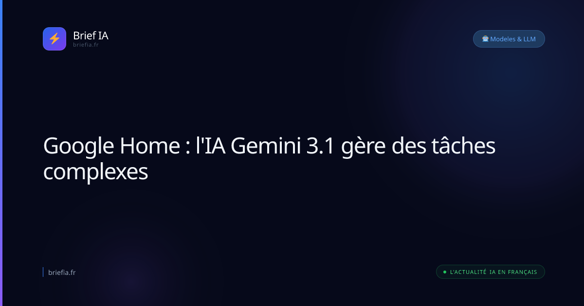 Brief IA : Google Home : l'IA Gemini 3.1 gère des tâches complexes