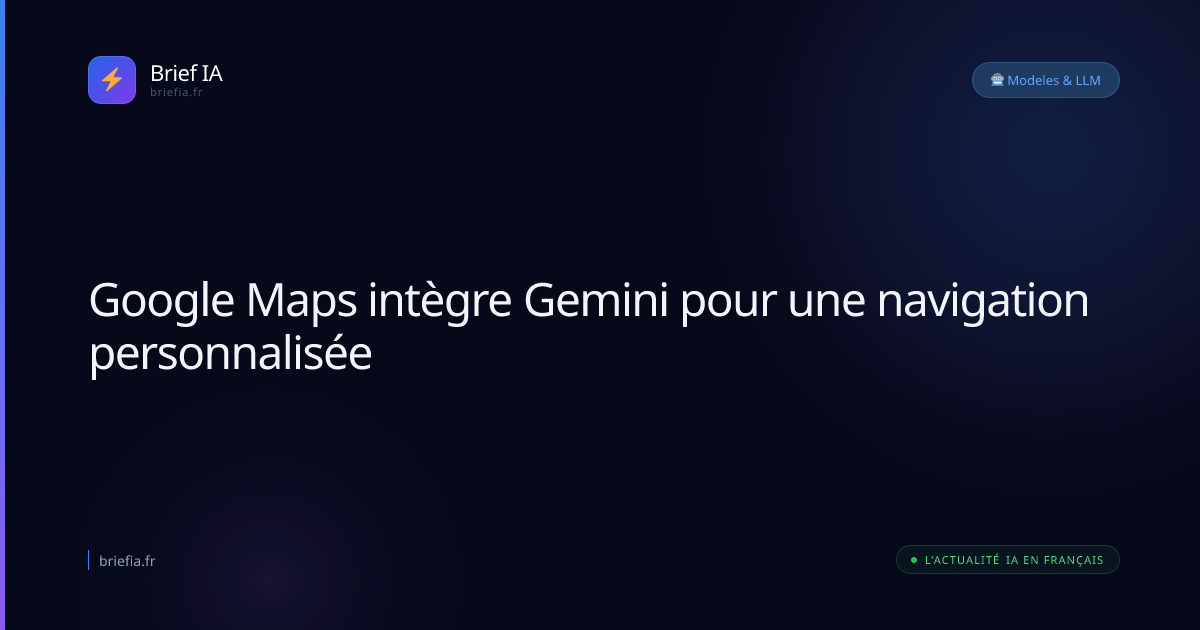 Brief IA : Google Maps intègre Gemini pour une navigation personnalisée