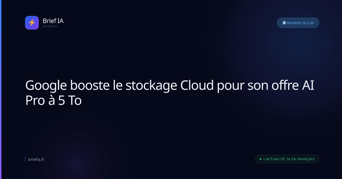 Brief IA : Google booste le stockage Cloud pour son offre AI Pro à 5 To