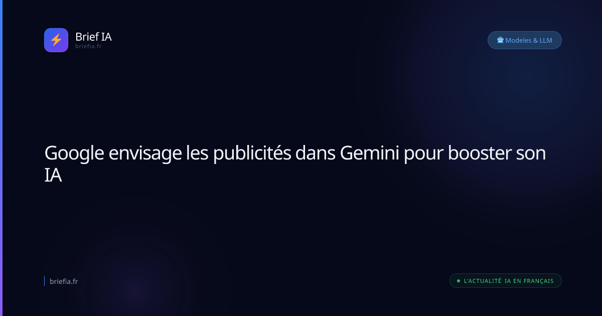 Brief IA : Google envisage les publicités dans Gemini pour booster son IA