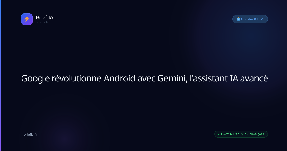 Brief IA : Google révolutionne Android avec Gemini, l'assistant IA avancé