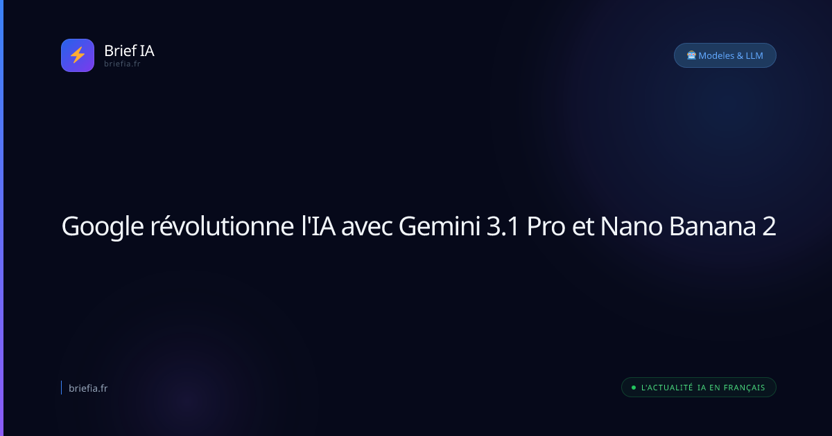 Brief IA : Google révolutionne l'IA avec Gemini 3.1 Pro et Nano Banana 2