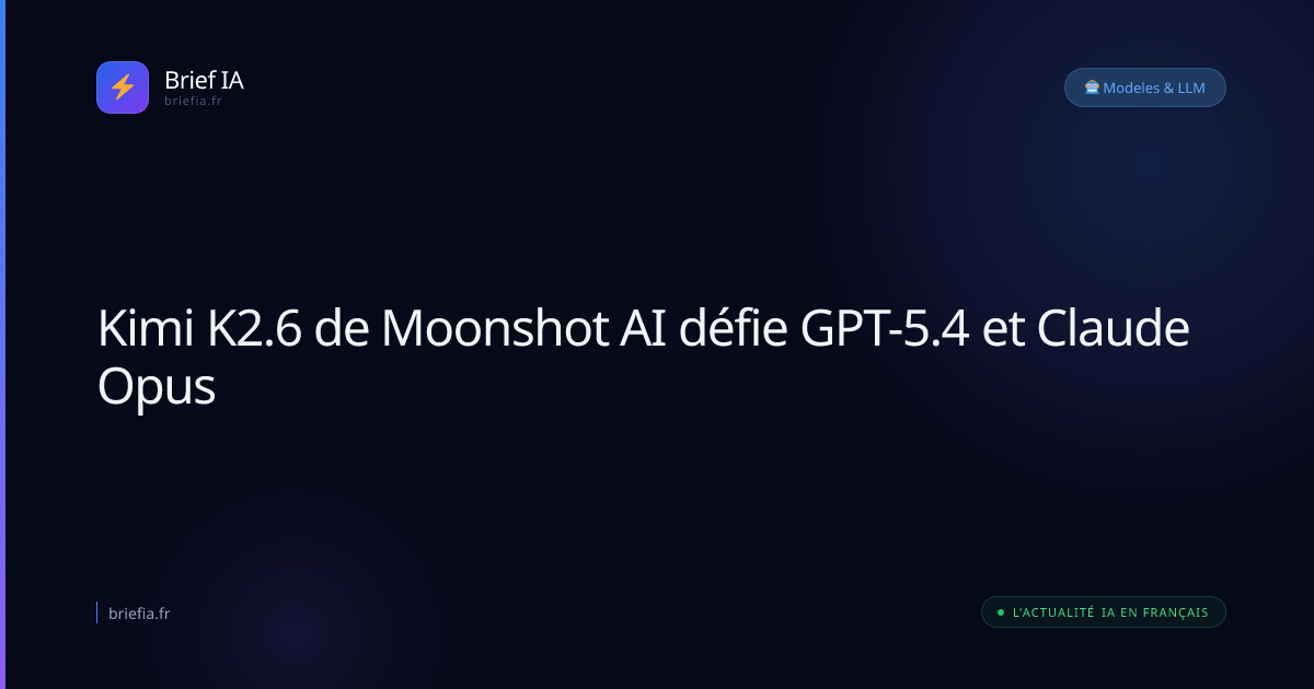 Brief IA : Kimi K2.6 de Moonshot AI défie GPT-5.4 et Claude Opus
