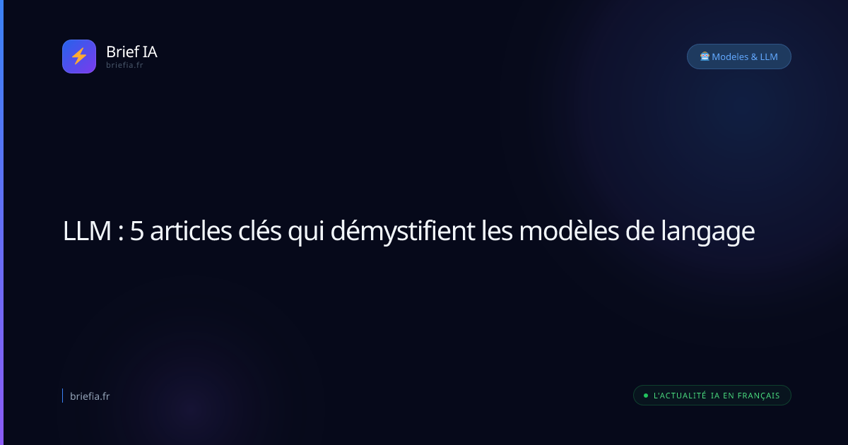 Brief IA : LLM : 5 articles clés qui démystifient les modèles de langage