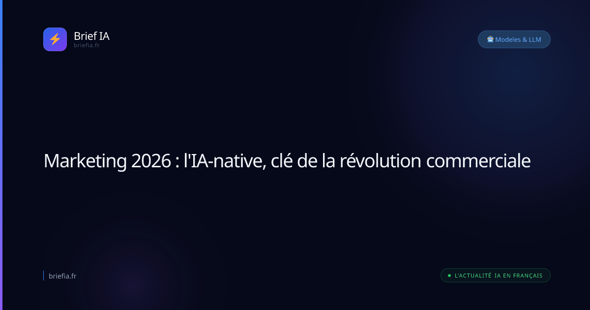 Brief IA : Marketing 2026 : l'IA-native, clé de la révolution commerciale