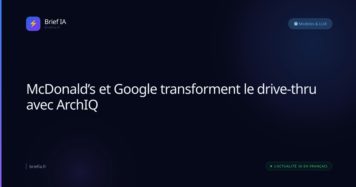 Brief IA : McDonald’s et Google transforment le drive-thru avec ArchIQ