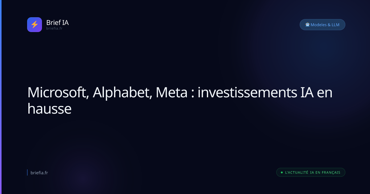 Brief IA : Microsoft, Alphabet, Meta : investissements IA en hausse