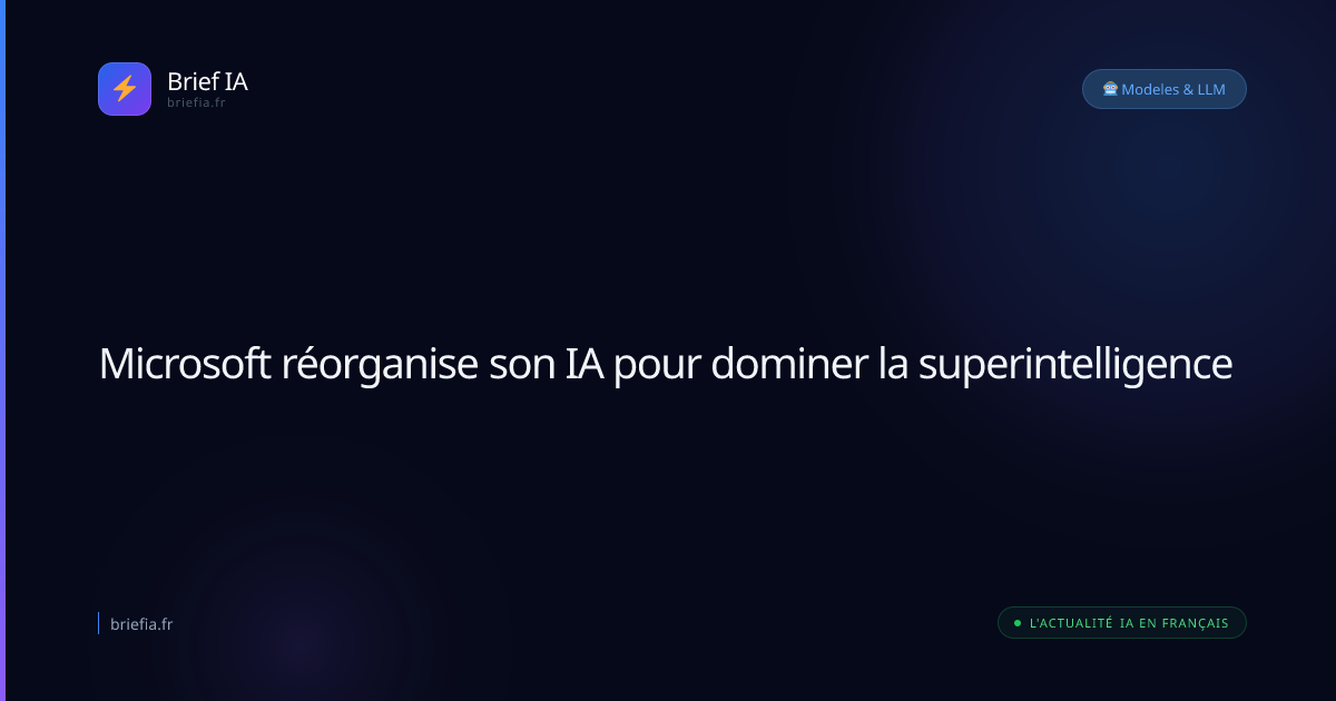 Brief IA : Microsoft réorganise son IA pour dominer la superintelligence