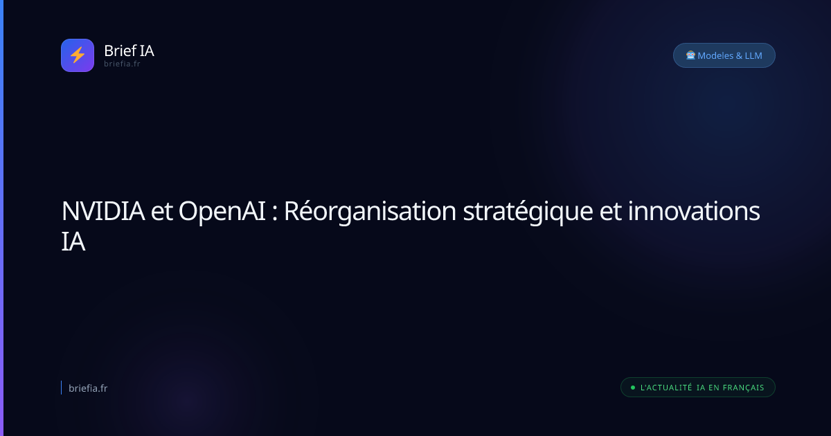 Brief IA : NVIDIA et OpenAI : Réorganisation stratégique et innovations IA