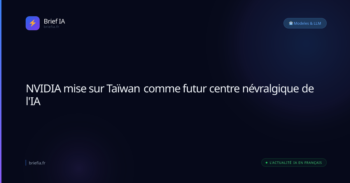 Brief IA : NVIDIA mise sur Taïwan comme futur centre névralgique de l'IA